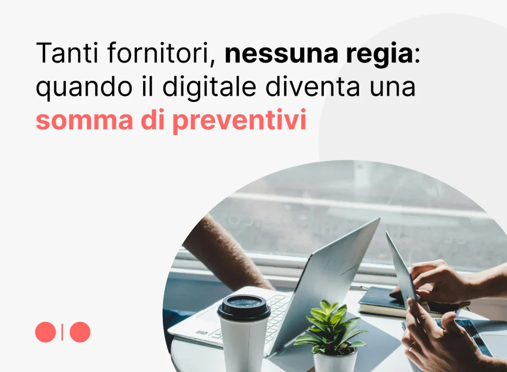 Tanti fornitori, nessuna regia: quando il digitale diventa una somma di preventivi